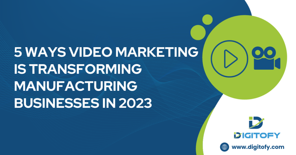 5 Ways Video Marketing Is Transforming Manufacturing Businesses In 2023