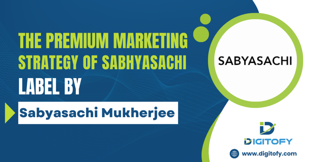 The Premium Marketing Strategy of Sabhyasachi Label by Sabyasachi Mukherjee