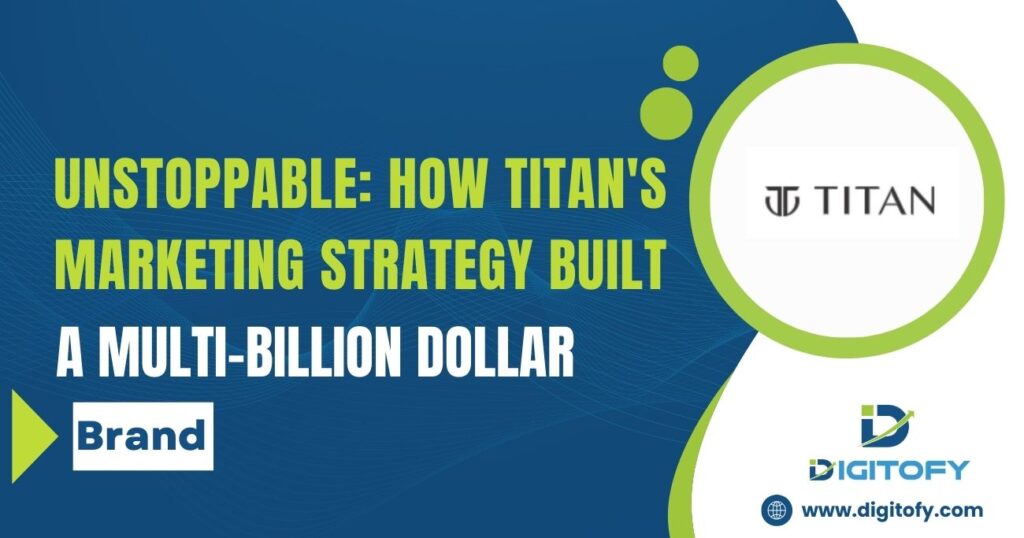 Unstoppable: How Titan’s Marketing Strategy Built a Multi-Billion Dollar Brand