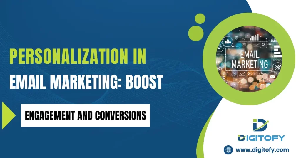 Personalization in Email Marketing: Boost Engagement and Conversions